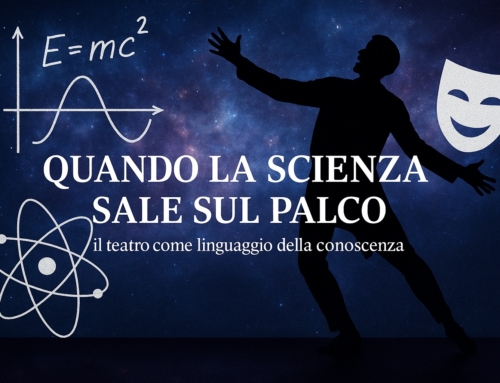 Quando la Scienza Sale sul Palco: il teatro come linguaggio della conoscenza